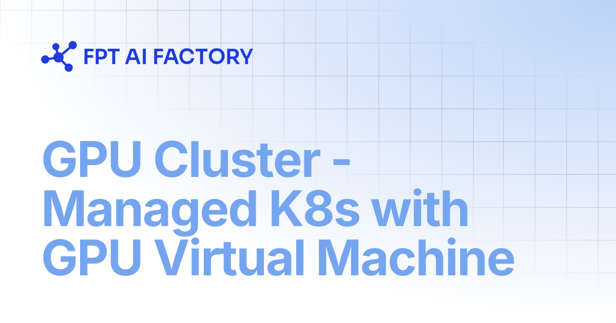 GPU Cluster - Managed K8s with GPU Virtual Machine | AI Factory ...