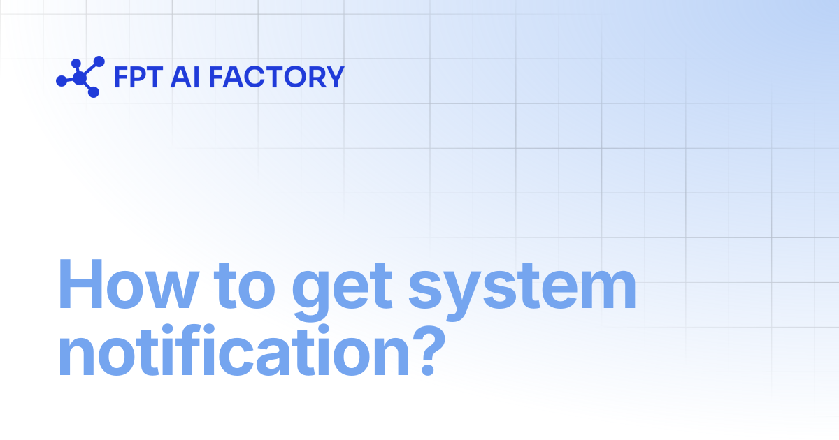 How to get system notification? | AI Factory Documentation